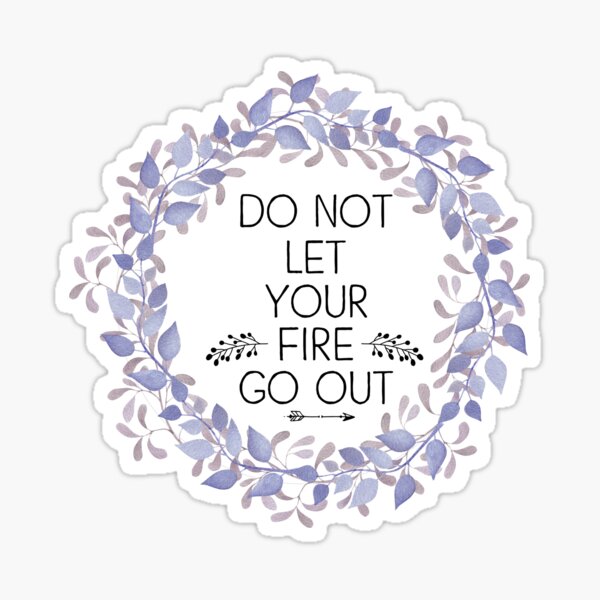 "Inspirational Quote - Do Not Let Your Fire Go Out" Sticker For Sale By ...