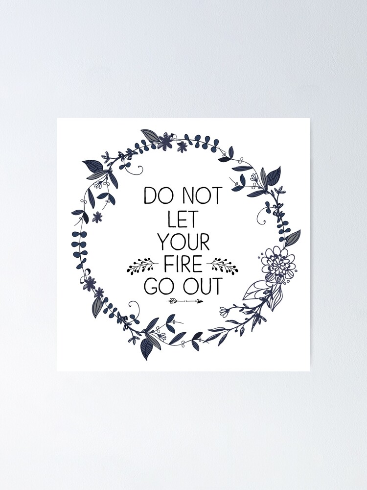 inspirational-quote-do-not-let-your-fire-go-out-poster-for-sale-by