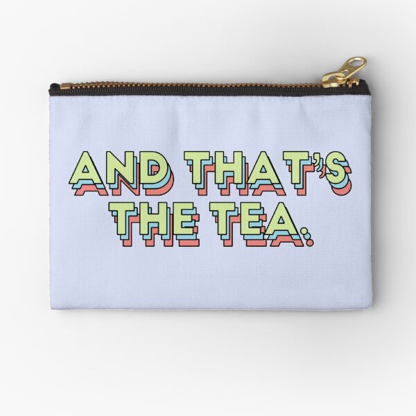 And That's The Tea Zipper Pouch