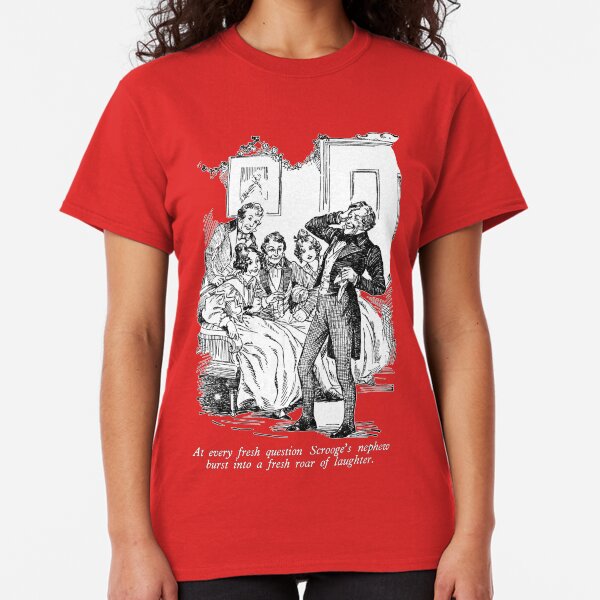 At every fresh question Scrooge's nephew burst into a fresh roar of laughter. Classic T-Shirt