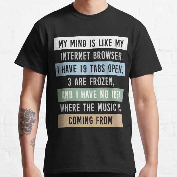 My mind is like my internet browser Classic T-Shirt