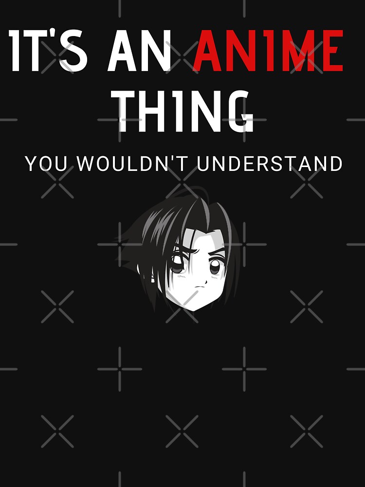 "ITS AN ANIME THING, YOU WOULDN'T UNDERSTAND" T-shirt for Sale by - It's An Anime Thing You Wouldn T Understand