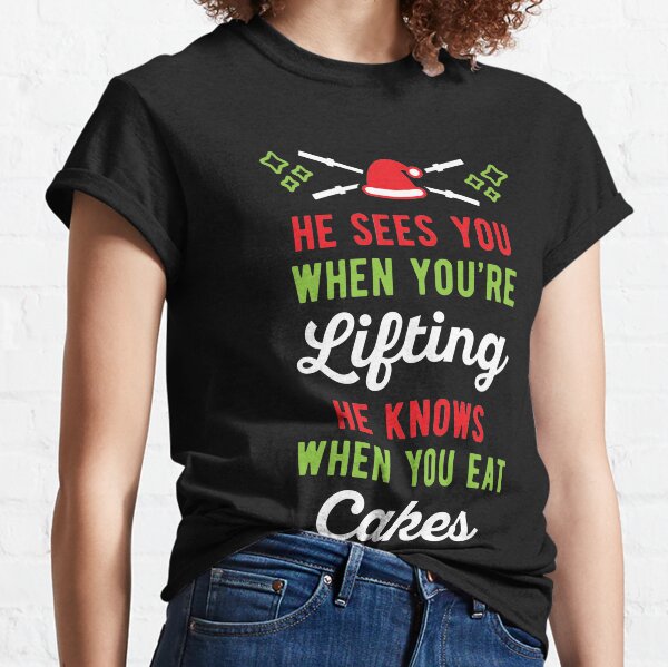 He Sees You When You're Lifting He Knows When You Eat Cakes Classic T-Shirt