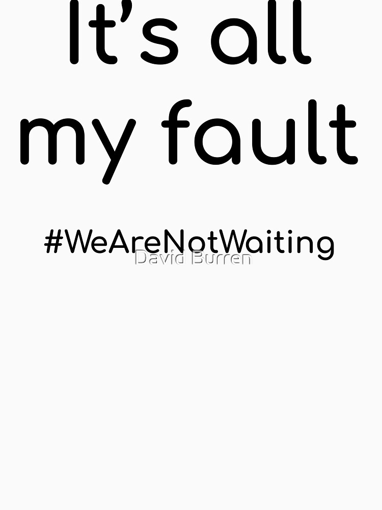 It's all my fault - black text by DavidBurren