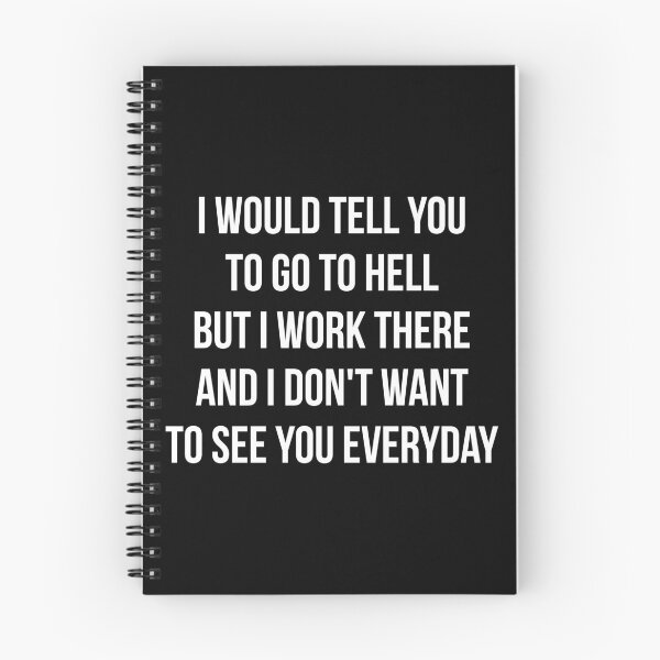 Item preview, I Would Tell You To Go To Hell But I Work There And I Don't Want To See You Everyday designed and sold by T-shirt For You.