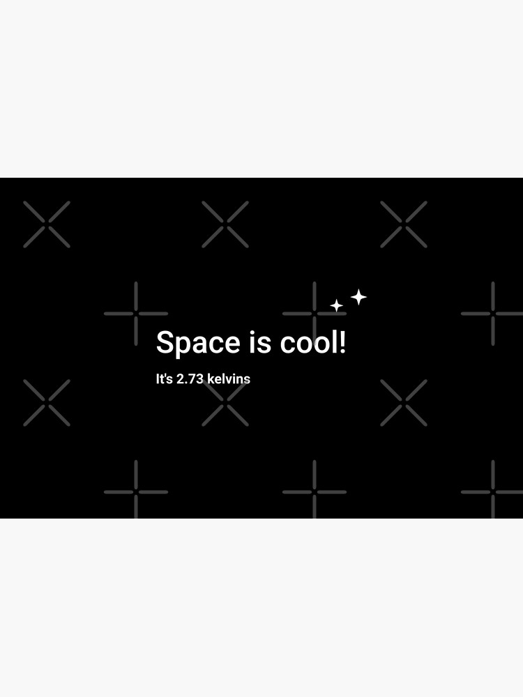 Space is cool! It's 2.73 kelvins by science-gifts