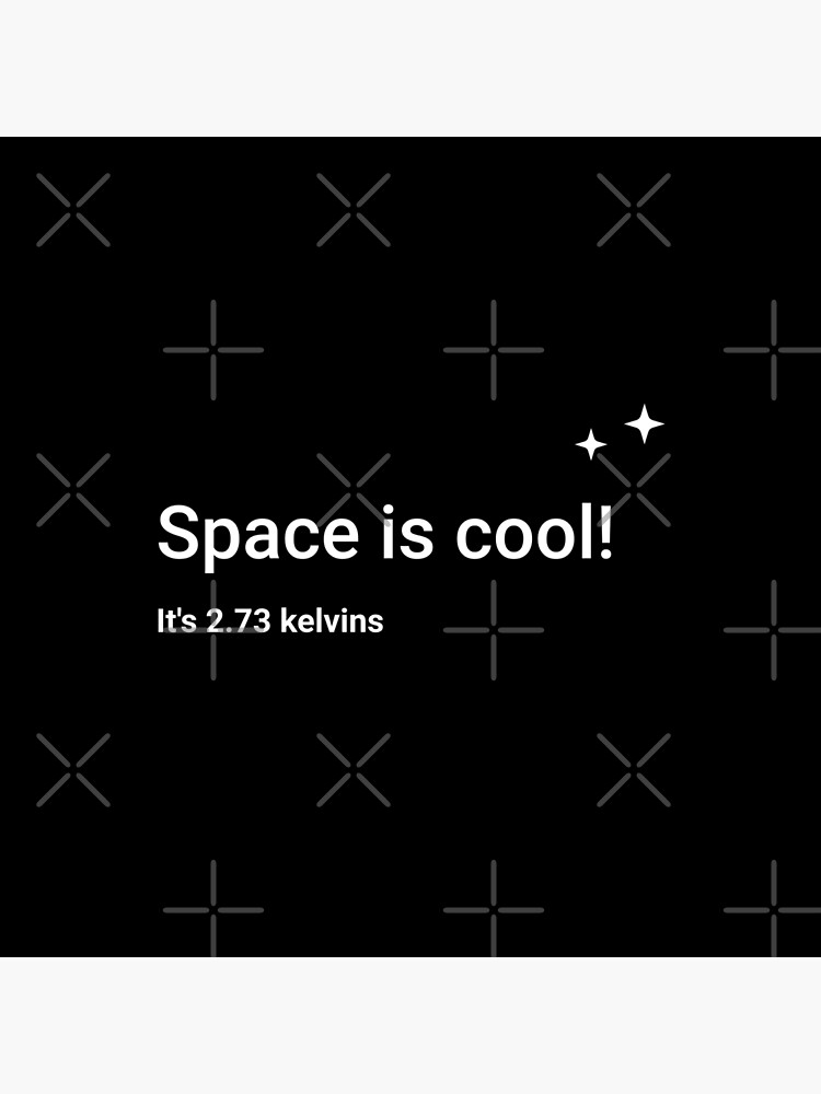 Space is cool! It's 2.73 kelvins by science-gifts