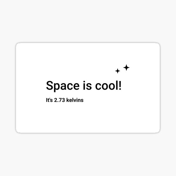 Space is cool! It's 2.73 kelvins (Inverted) Sticker