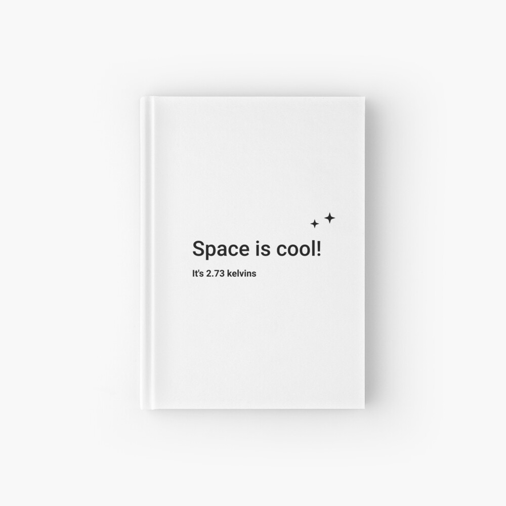 Space is cool! It's 2.73 kelvins (Inverted) Hardcover Journal