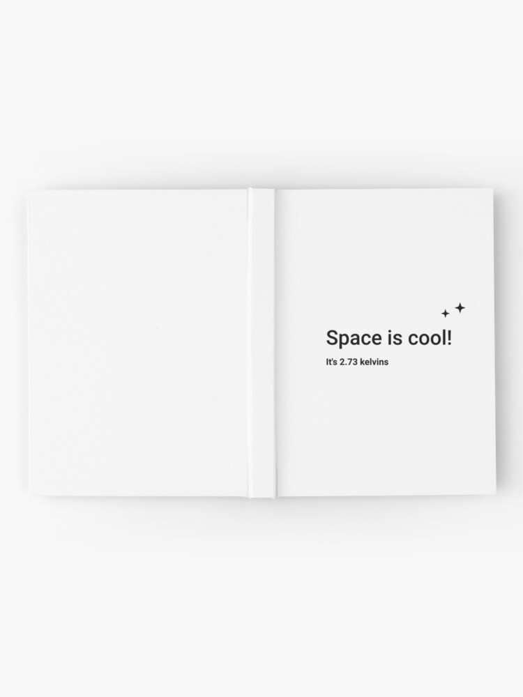 Alternate view of Space is cool! It's 2.73 kelvins (Inverted) Hardcover Journal