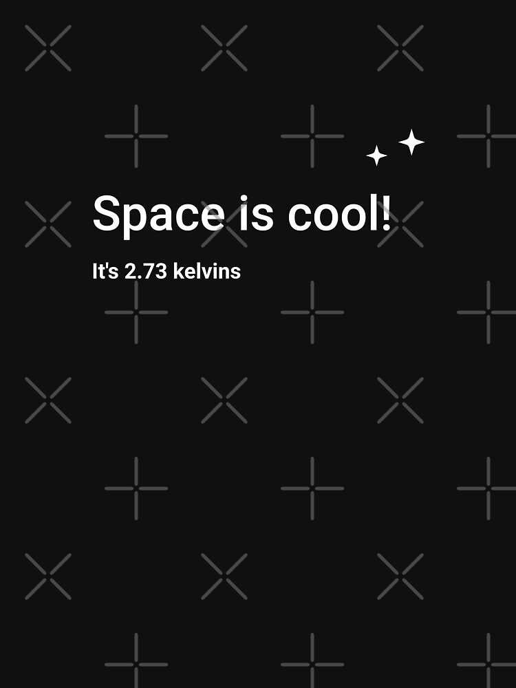 Space is cool! It's 2.73 kelvins by science-gifts