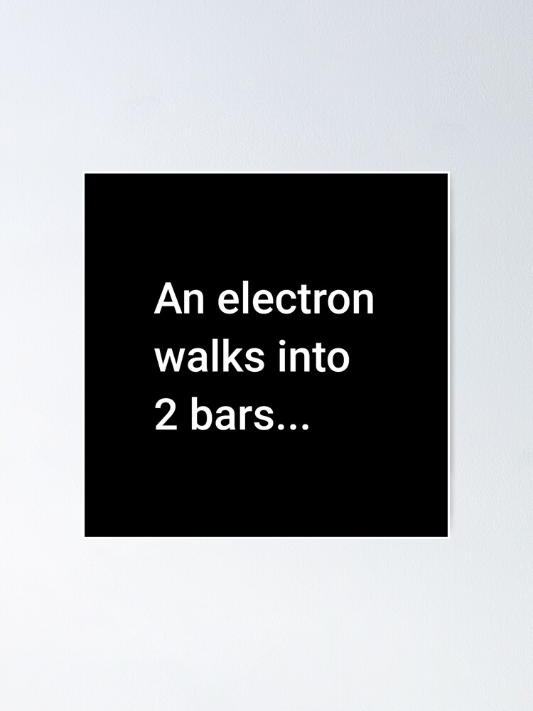 Alternate view of An Electron Walks into 2 Bars Poster