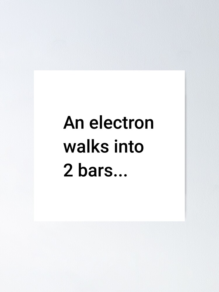 Alternate view of An Electron Walks into 2 Bars (Inverted) Poster