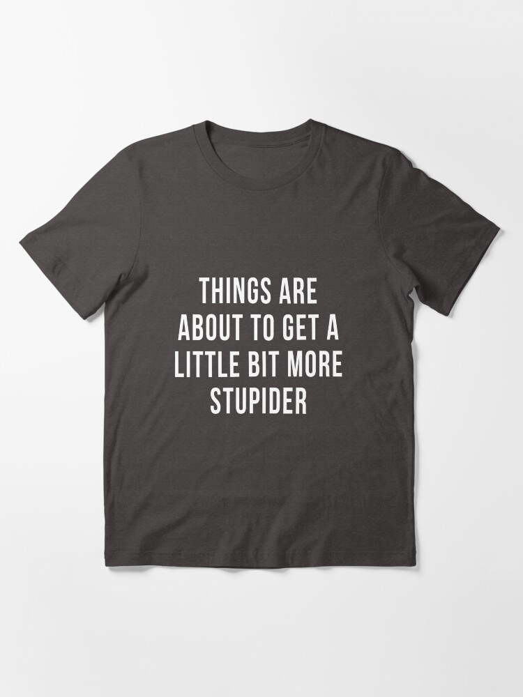 Alternate view of Things are about to get a little bit more stupider - 90 Day Fiance Essential T-Shirt