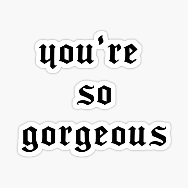 you-re-so-gorgeous-sticker-by-kaidee-redbubble