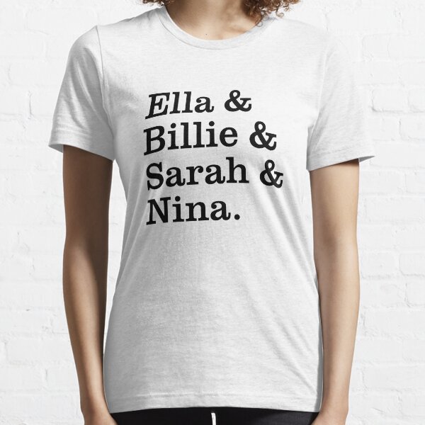 Ella & Billie & Sarah & Nina. - Great Ladies of Jazz Essential T-Shirt