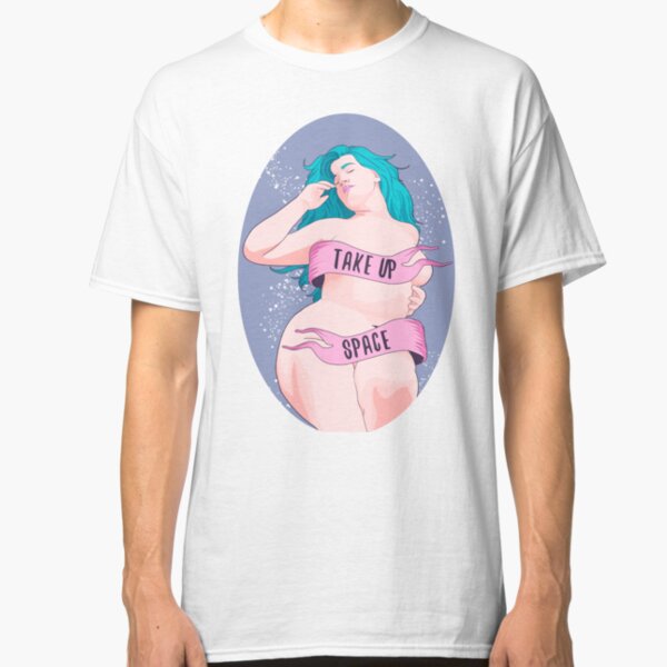 take up space Classic T-Shirt