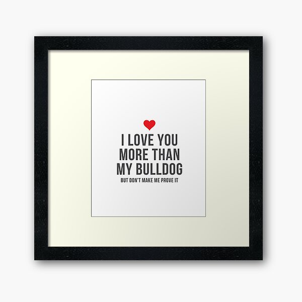 Item preview, i love you more than my Bulldog but don't make me prove it bulldog mom bulldog dad bulldog fan bulldog owner designed and sold by reallsimplelife.