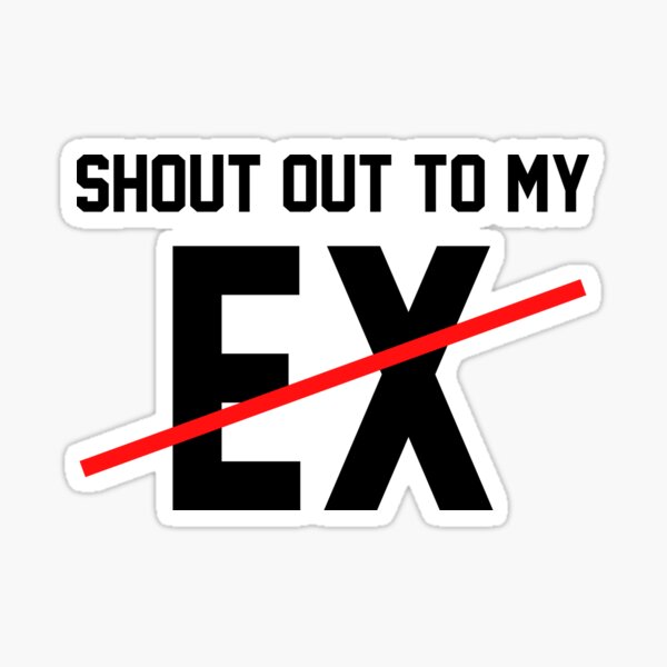 Shout Out To My Ex Stickers Redbubble