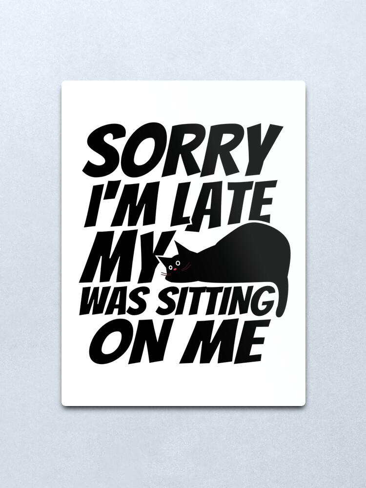 Alternate view of Sorry I'm late, my cat was sleeping on me. Metal Print