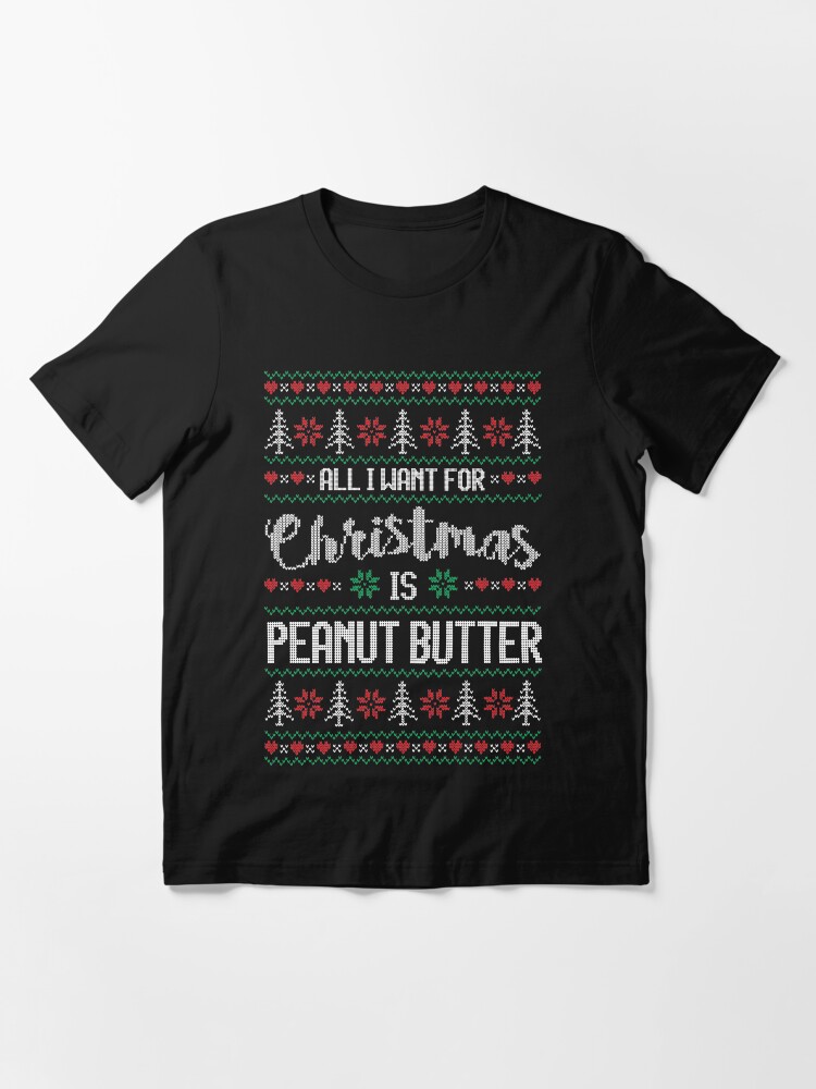 Alternate view of All I Want For Christmas Is Peanut Butter Ugly Christmas Sweater Essential T-Shirt