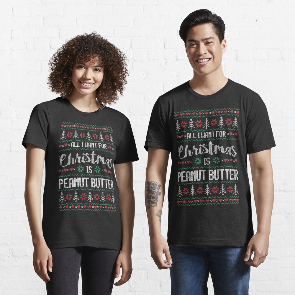All I Want For Christmas Is Peanut Butter Ugly Christmas Sweater Essential T-Shirt