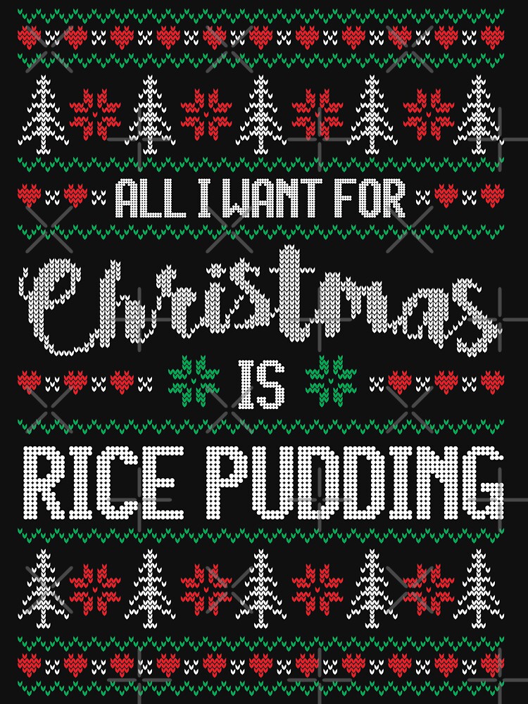 All I Want For Christmas Is Rice Pudding Ugly Christmas Sweater by wantneedlove