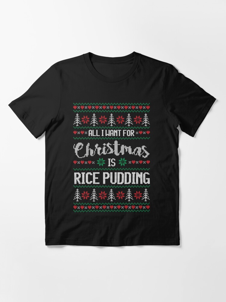 Alternate view of All I Want For Christmas Is Rice Pudding Ugly Christmas Sweater Essential T-Shirt