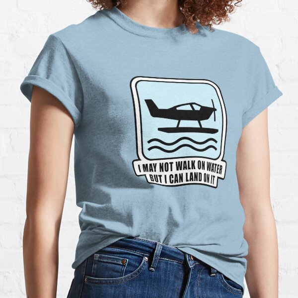 Seaplane Art, Funny, I May Not Walk On Water But I Can Land On It. Pilot gift Classic T-Shirt