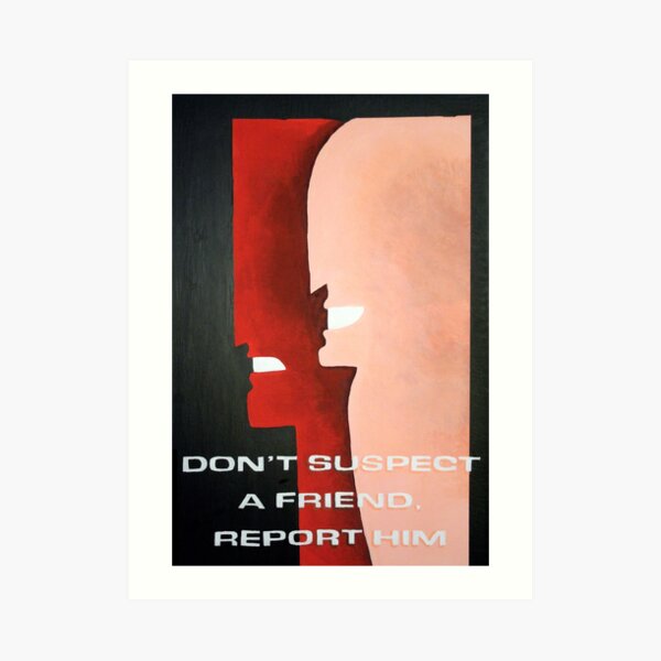 Don't Suspect A Friend, Report Him Art Print