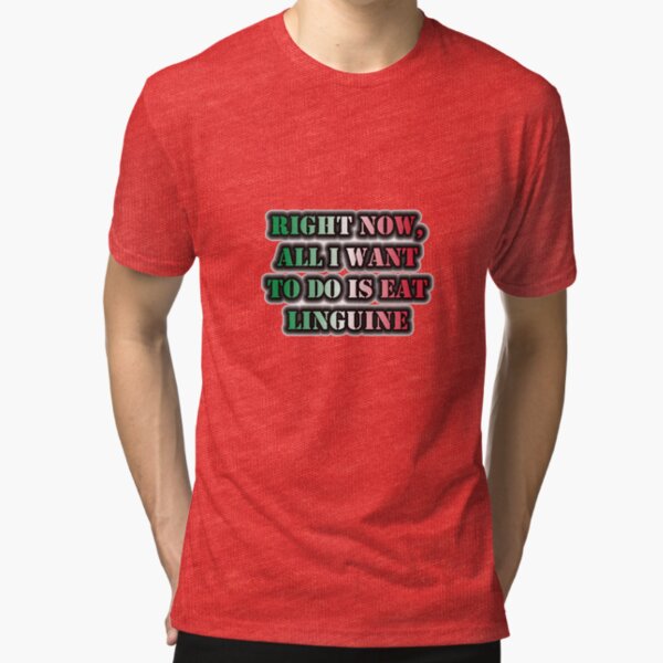 Right Now, All I Want To Do Is Eat Linguine Tri-blend T-Shirt