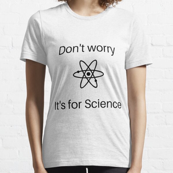 It's for science... honest. Essential T-Shirt