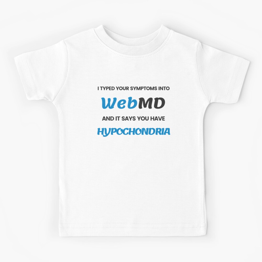 Webmd Says You Have Hypochondria Kids T Shirt By Deftdesigns Redbubble