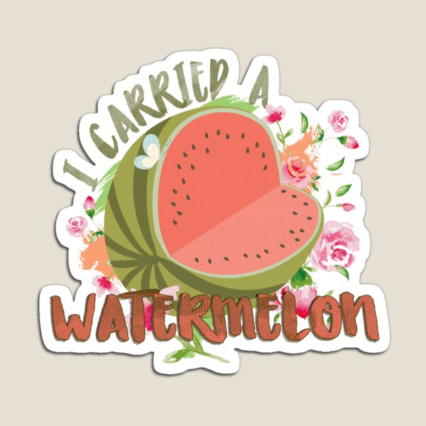 I carried a watermelon... Magnet