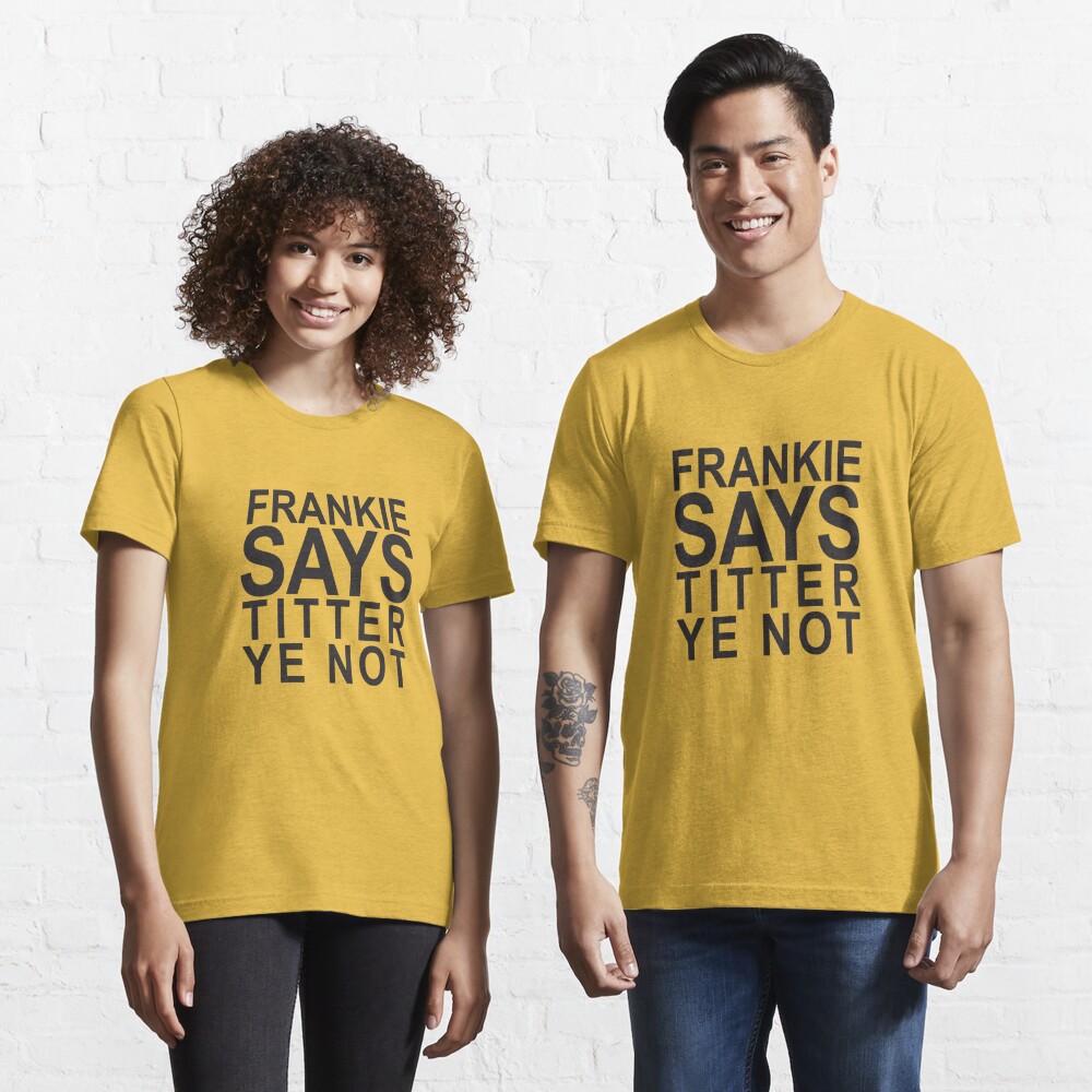 Frankie Says Titter Ye Not Essential T-Shirt for Sale by ChrisOrton