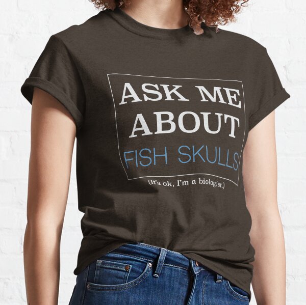 Ask me about fish skulls Classic T-Shirt