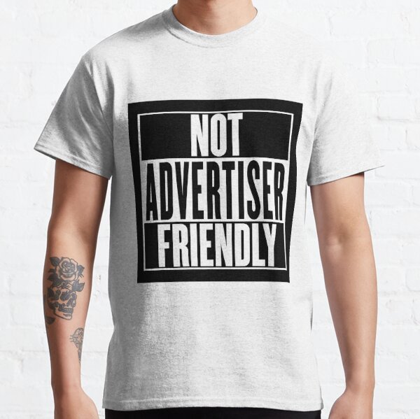 Not Advertiser Friendly Classic T-Shirt