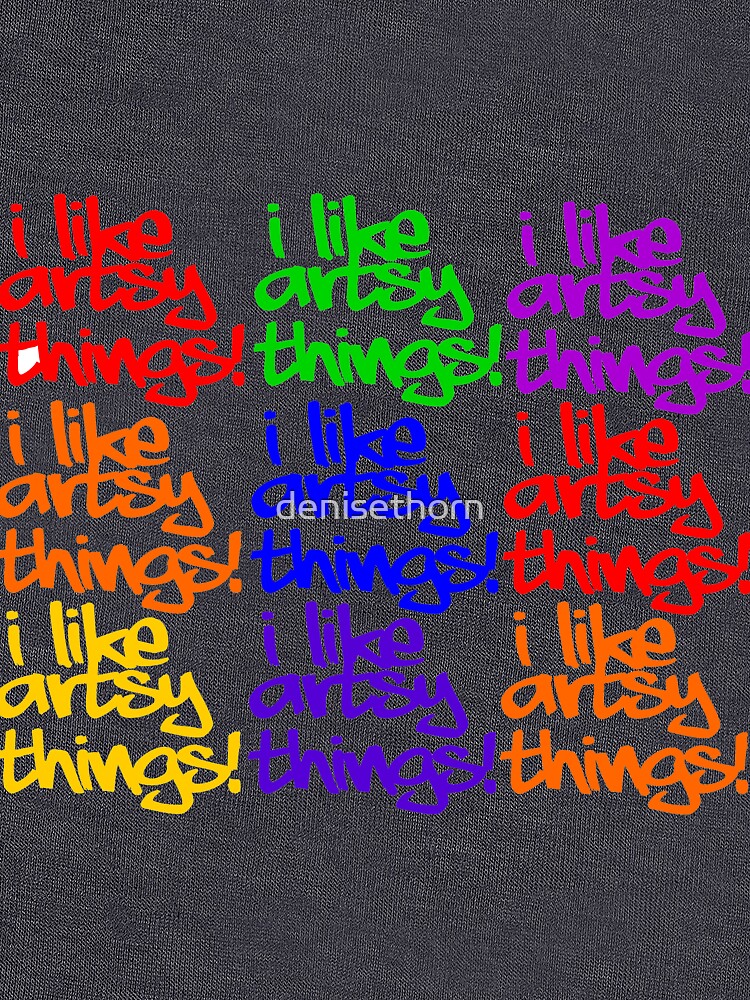 I Like Artsy Things by denisethorn