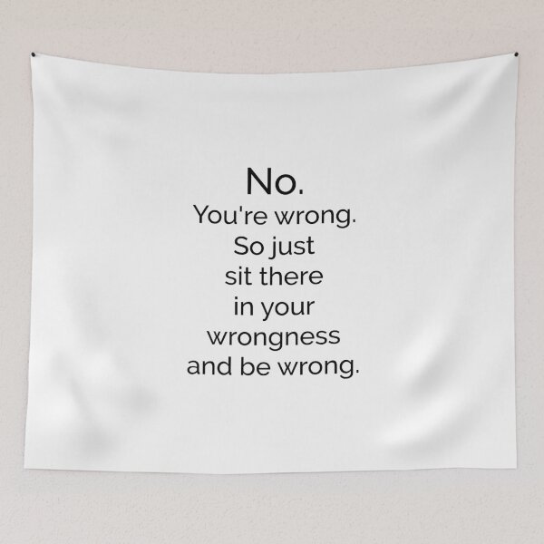 Item preview, No. You're wrong. So just sit there and be wrong designed and sold by bainermarket.