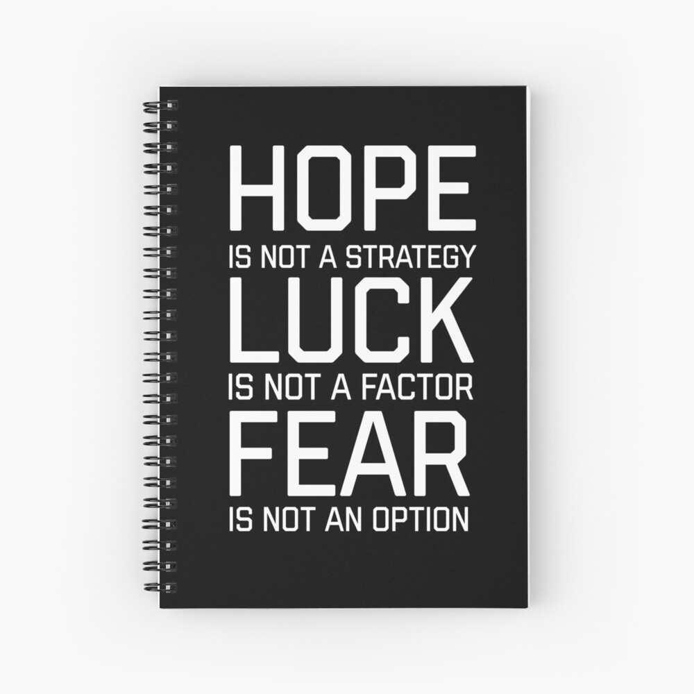 hope-is-not-a-strategy-luck-is-not-a-factor-fear-is-not-an-option