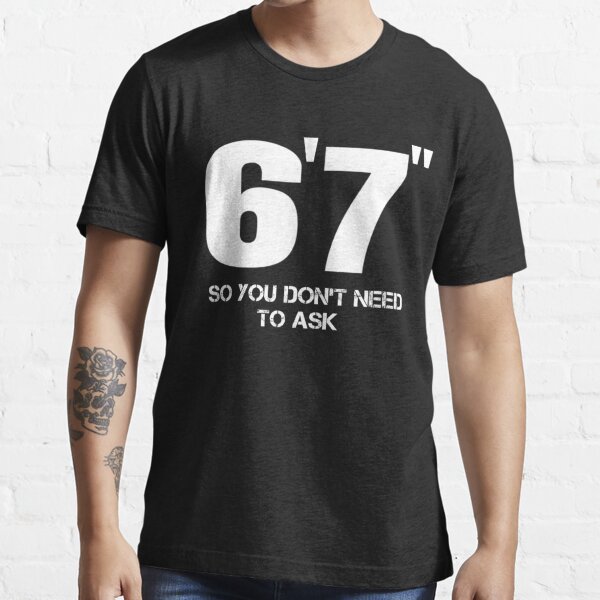Mordrin folkeafstemning Rund ned 6'7" So You Don't Need To Ask Funny T SHirt For 6 Ft 7 Tall Person"  Essential T-Shirt for Sale by Kiwi-Tienda2017 | Redbubble