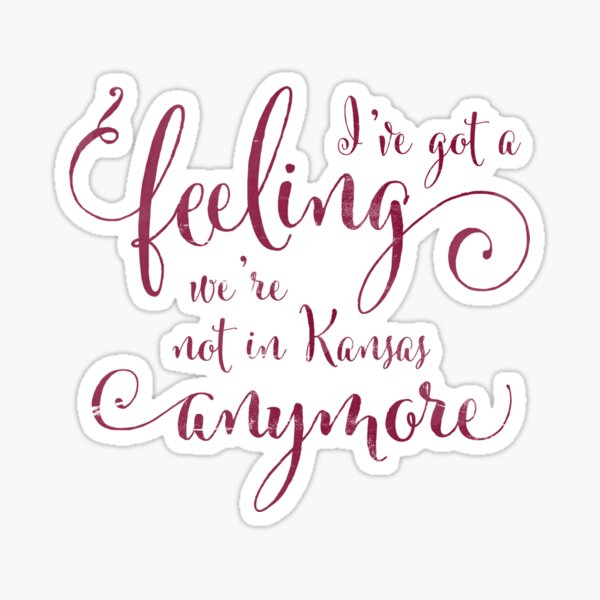 I've got a feeling we're not in Kansas anymore - Wizard of Oz Sticker