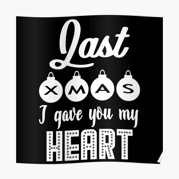 Last Christmas I Gave You My Heart Posters | Redbubble