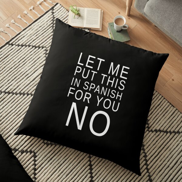 LET ME PUT THIS IS SPANISH FOR YOU NO! GIFT IDEA Floor Pillow