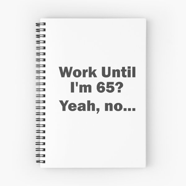 Item preview, Work Until I'm 65? Yeah, no... designed and sold by Esskay Designs.