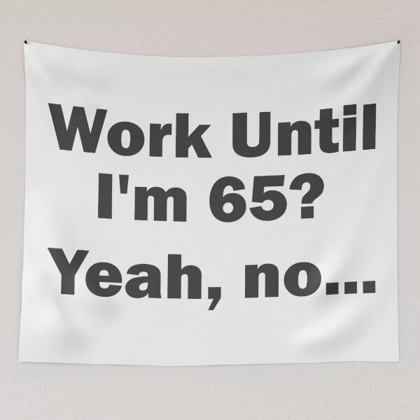 Item preview, Work Until I'm 65? Yeah, no... designed and sold by Esskay Designs.