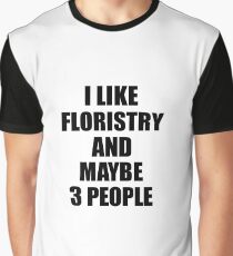 FLORISTRY Lover Funny Gift Idea I Like Hobby Graphic T-Shirt