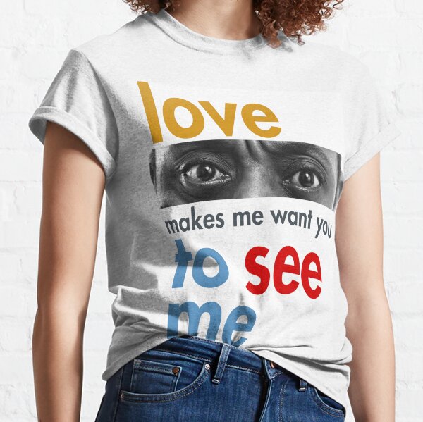 Love makes me want you to see me Classic T-Shirt