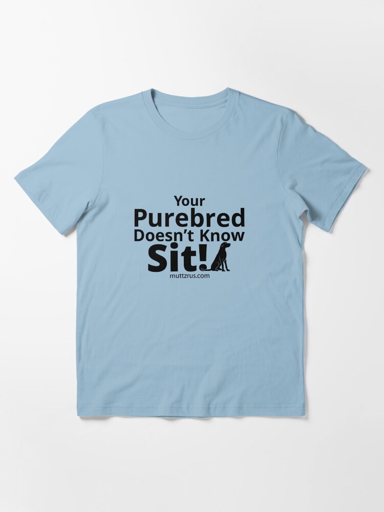 Alternate view of Your Purebred Doesn't know Sit Black Essential T-Shirt