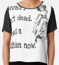 Chivalry Isn't Dead, She is a Lesbian Now Chiffon Top